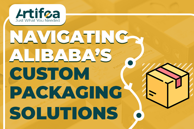 Navigating Alibaba’s Custom Packaging Solutions - Artifea